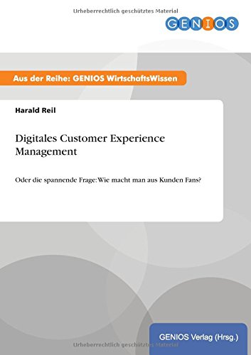 Digitales Customer Experience Management: Oder die spannende Frage: Wie macht man aus Kunden Fans?