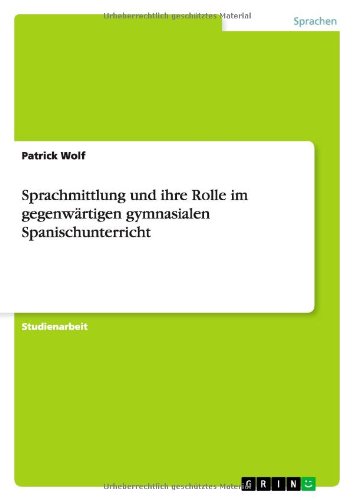 Sprachmittlung und ihre Rolle im gegenwärtigen gymnasialen Spanischunterricht