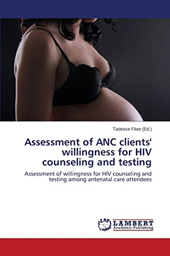 Assessment of ANC clients' willingness for HIV counseling and testing: Assessment of willingness for HIV counseling and testing among antenatal care attendees