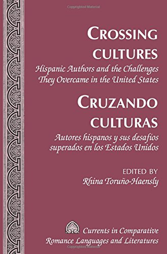 Crossing Cultures- Cruzando culturas: Hispanic Authors and the Challenges They Overcame in the United States- Autores hispanos y sus desafíos ... Romance Languages and Literatures)