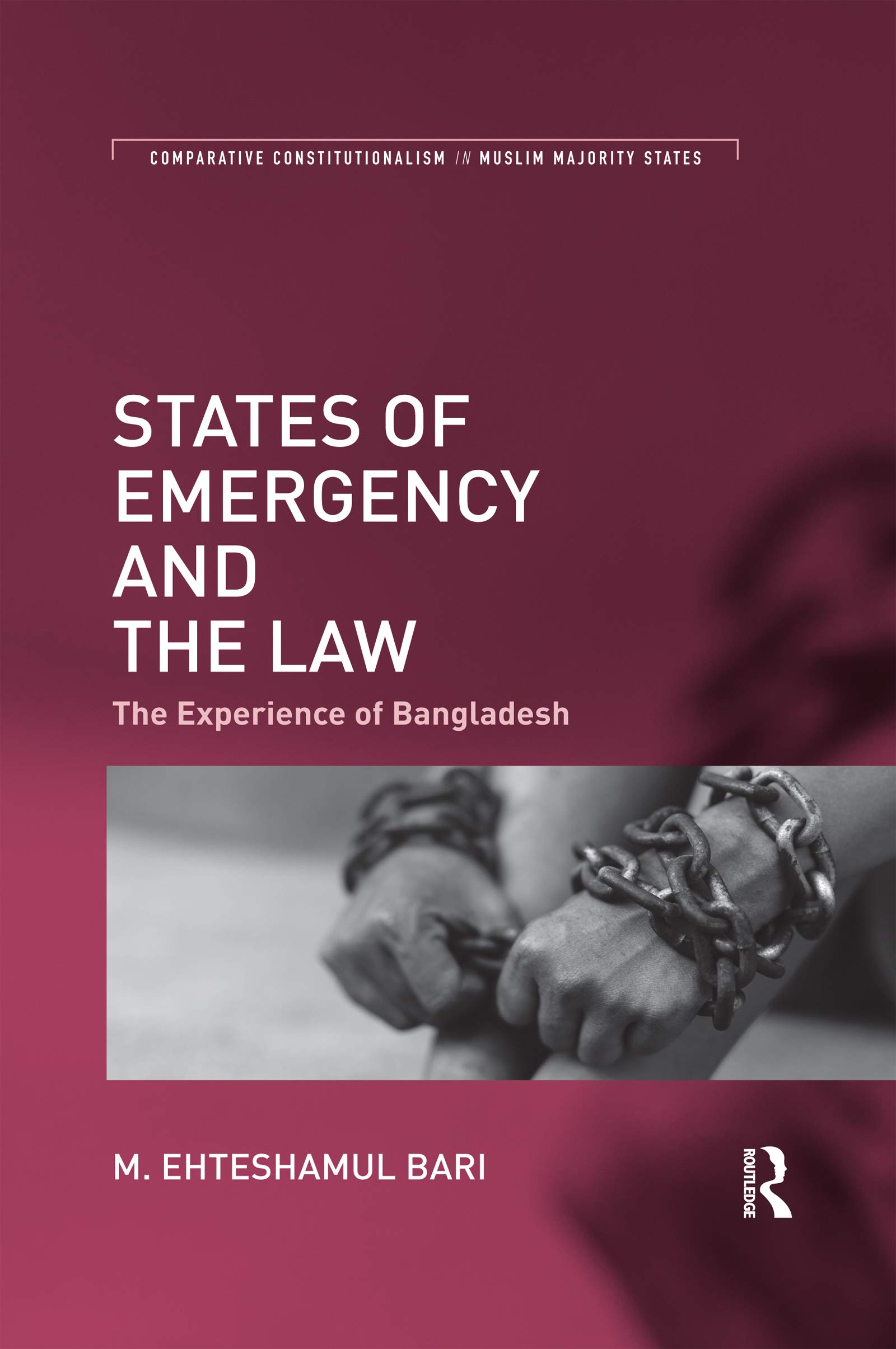 States of Emergency and the Law: The Experience of Bangladesh (Comparative Constitutionalism in Muslim Majority States)