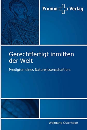 Gerechtfertigt inmitten der Welt: Predigten eines Naturwissenschaftlers