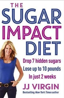 The Sugar Impact Diet: Drop 7 hidden sugars, lose up to 10 pounds in just 2 weeks