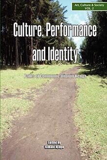 Culture, Performance and Identity. Paths of Communication in Kenya (Art, Culture & Society, Band 2)