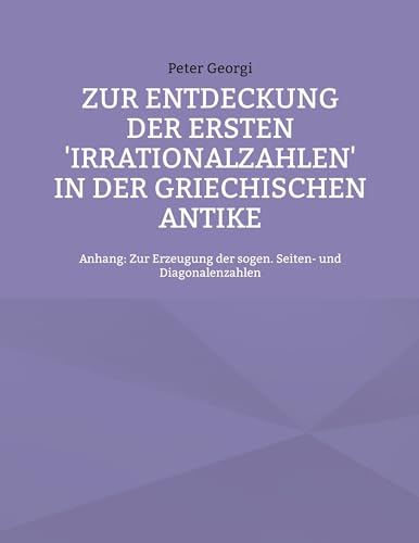 Zur Entdeckung der ersten 'Irrationalzahlen' in der griechischen Antike: Anhang: Zur Erzeugung der sogen. Seiten- und Diagonalenzahlen
