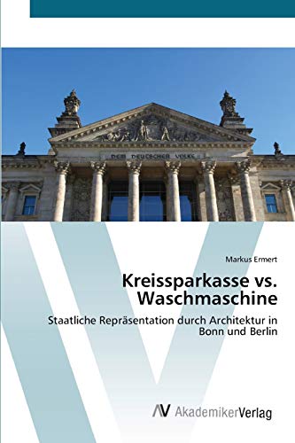 Kreissparkasse vs. Waschmaschine: Staatliche Repräsentation durch Architektur in Bonn und Berlin