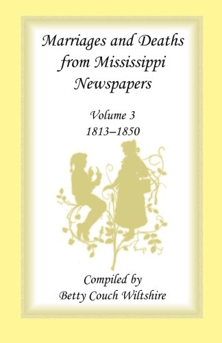 Marriages and Deaths from Mississippi Newspapers: Volume 3, 1813-1850 (Marriages & Deaths from Mississippi Newspapers, 1813-1850, Band 3)
