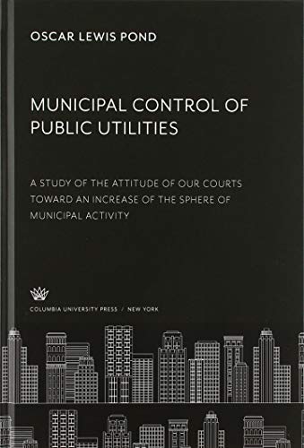 Municipal Control of Public Utilities: A Study of the Attitude of Our Courts Toward an Increase of the Sphere of Municipal Activity