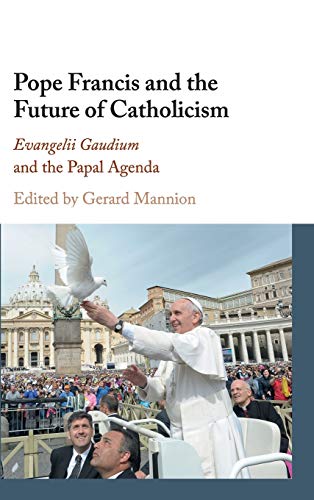 Pope Francis and the Future of Catholicism: Evangelii Gaudium and the Papal Agenda