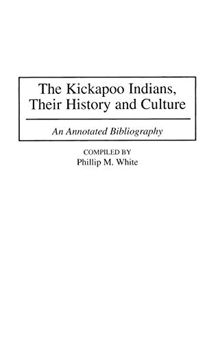 The Kickapoo Indians, Their History and Culture: An Annotated Bibliography (Bibliographies & Indexes in American History)