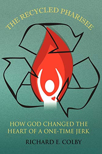 The Recycled Pharisee: How God Changed The Heart of a One-Time Jerk