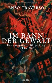 Im Bann der Gewalt: Der europäische Bürgerkrieg 1914 - 1945