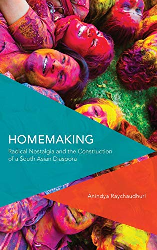Homemaking: Radical Nostalgia and the Construction of a South Asian Diaspora (Critical Perspectives on Theory, Culture and Politics)