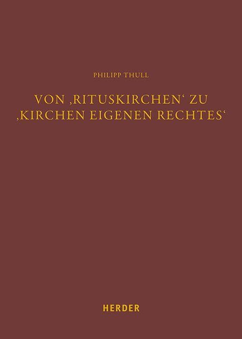 Von ‚Rituskirchen‘ zu ‚Kirchen eigenen Rechtes‘: Konzept, Funktion und Bedeutung der Rechtsfigur der Ecclesia sui iuris im Licht einer kontextuellen Kanonistik (Fuldaer Studien)