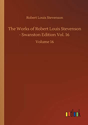 The Works of Robert Louis Stevenson - Swanston Edition Vol. 16: Volume 16