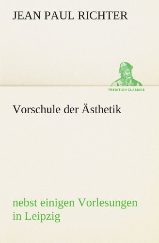 Vorschule der Ästhetik: nebst einigen Vorlesungen in Leipzig (TREDITION CLASSICS)