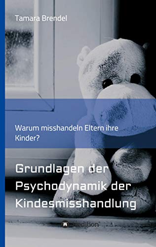 Psychodynamik der Kindesmisshandlung: Warum misshandeln Eltern ihre Kinder?