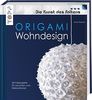 Origami Wohndesign (Die Kunst des Faltens): Mehr als 600 Falzskizzen. Leuchten, Schalen, Vasen, Windspiele und mehr