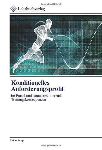Konditionelles Anforderungsprofil: im Futsal und daraus resultierende Trainingskonsequenzen