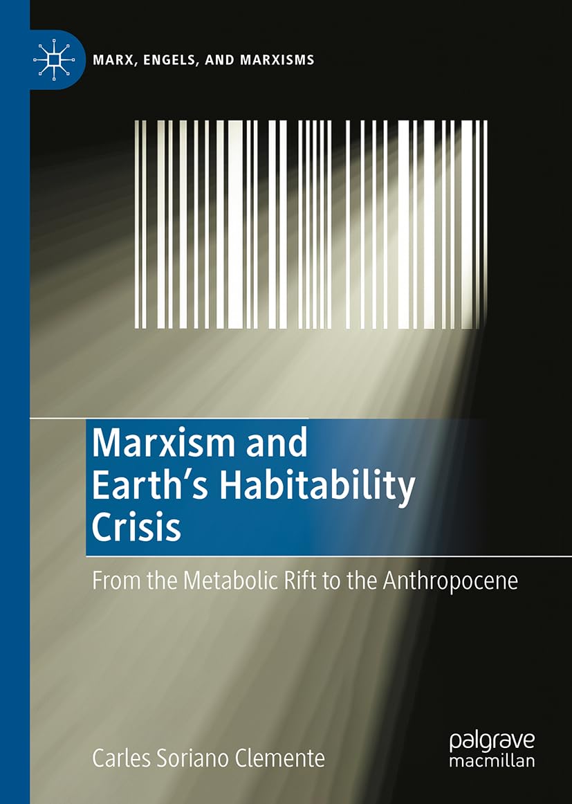 Marxism and Earth's Habitability Crisis: From the Metabolic Rift to the Anthropocene (Marx, Engels, and Marxisms)