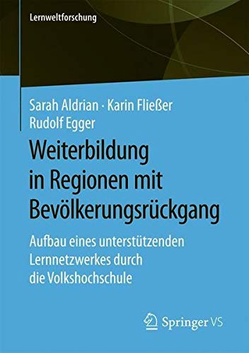 Weiterbildung in Regionen mit Bevölkerungsrückgang: Aufbau eines unterstützenden Lernnetzwerkes durch die Volkshochschule (Lernweltforschung, Band 34)