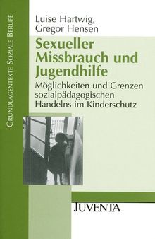 Sexueller Missbrauch und Jugendhilfe: Möglichkeiten und Grenzen sozialpädagogischen Handelns im Kinderschutz (Grundlagentexte Soziale Berufe)