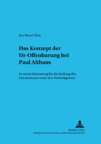 Das Konzept der Ur-Offenbarung bei Paul Althaus: In seiner Bedeutung für die Stellung des Christentums unter den Weltreligionen (Untersuchungen zum christlichen Glauben in einer säkularen Welt)