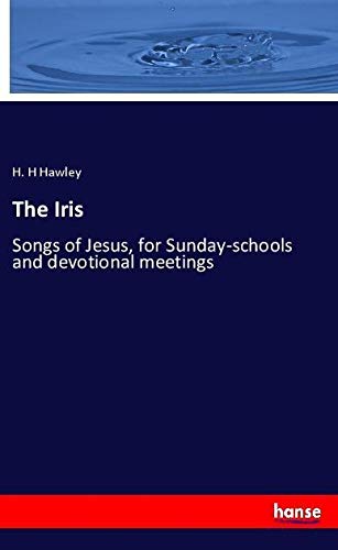 The Iris: Songs of Jesus, for Sunday-schools and devotional meetings