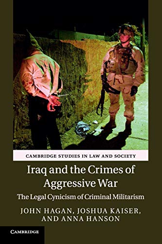 John Hagan Iraq And The Crimes Of Aggressive War, The Legal Cynicism Of Criminal Militarism (Cambridge Studies In Law And Society)