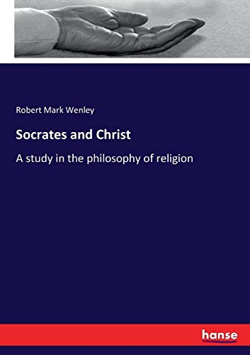 Socrates and Christ: A study in the philosophy of religion