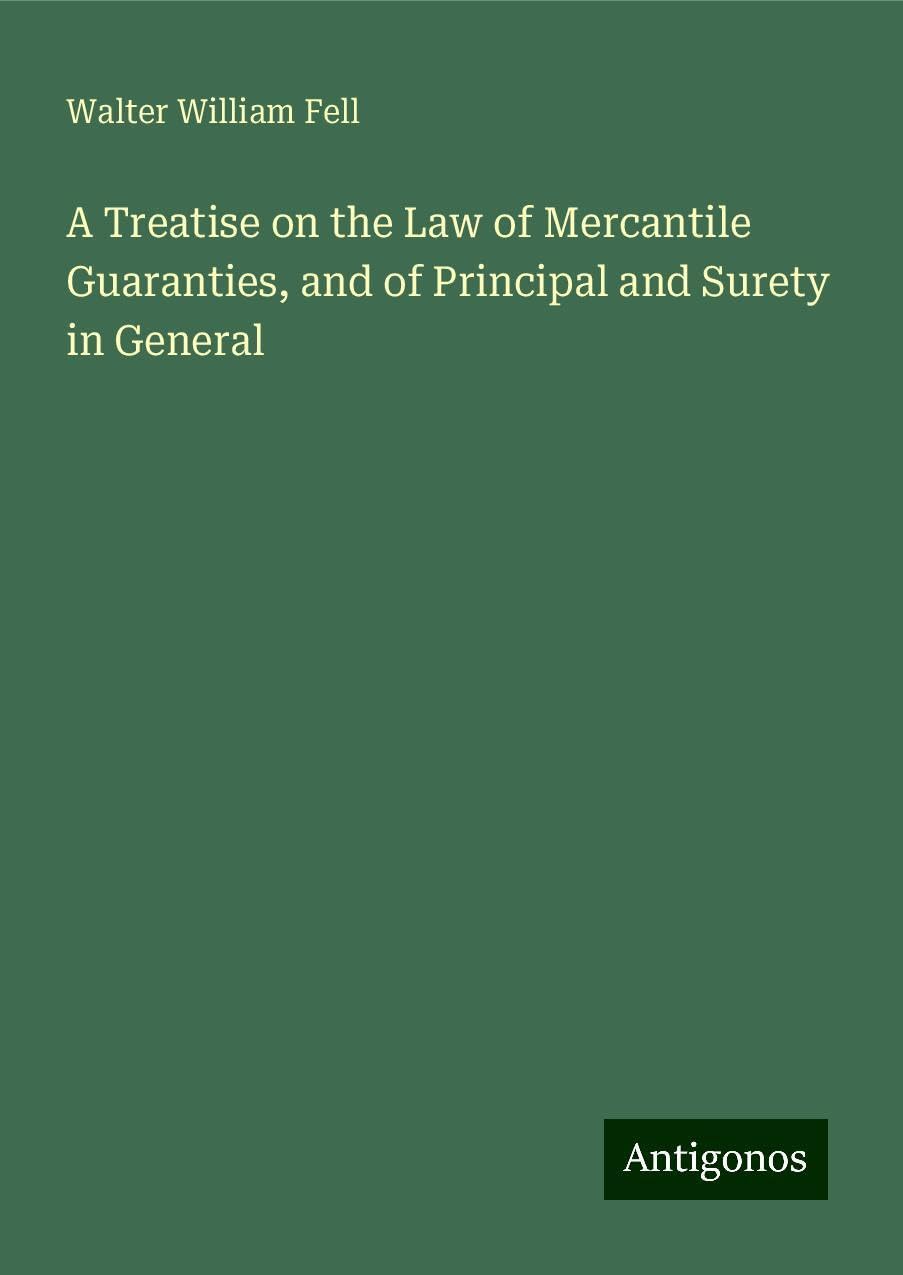 A Treatise on the Law of Mercantile Guaranties, and of Principal and Surety in General