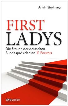 First Ladys: Die Frauen der deutschen Bundespräsidenten. 11 Porträts