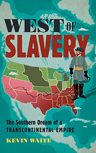 West of Slavery: The Southern Dream of a Transcontinental Empire (The David J. Weber Series in the New Borderlands History)
