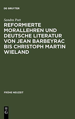 Reformierte Morallehren und deutsche Literatur von Jean Barbeyrac bis Christoph Martin Wieland (Frühe Neuzeit, 75, Band 75)