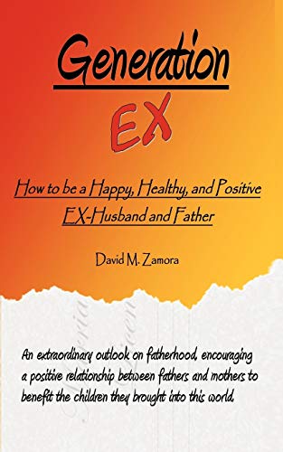 Generation EX: How to be a Happy, Healthy, and Positive EX-Husband and Father