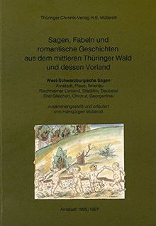 Sagen, Fabeln und romantische Geschichten aus dem mittleren Thüringer Wald und dessen Vorland: West-Schwarzburgische Sagen - Arnstadt, Ilmenau, ... Deubetal, Drei Gleichen, Ohrdruf, Georgenthal