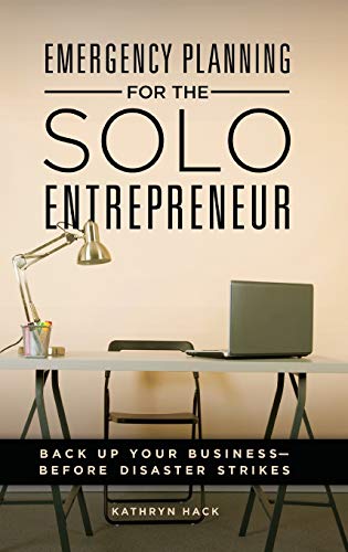 Emergency Planning for the Solo Entrepreneur: Back Up Your Business--Before Disaster Strikes