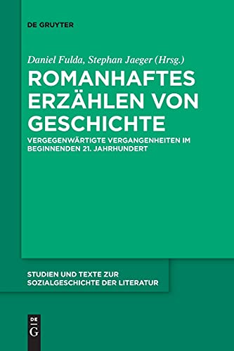 Romanhaftes Erzählen von Geschichte: Vergegenwärtigte Vergangenheiten im beginnenden 21. Jahrhundert (Studien und Texte zur Sozialgeschichte der Literatur, 148, Band 148)