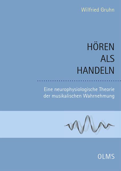 Hören als Handeln: Eine neurophysiologische Theorie der musikalischen Wahrnehmung. (Studien und Materialien zur Musikwissenschaft)
