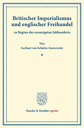 Britischer Imperialismus und englischer Freihandel: zu Beginn des zwanzigsten Jahrhunderts. (Duncker & Humblot reprints)