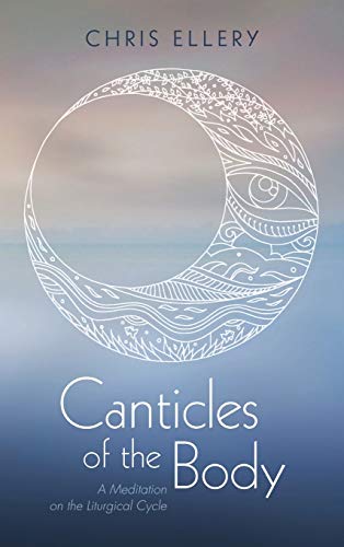Canticles of the Body: A Meditation on the Liturgical Cycle