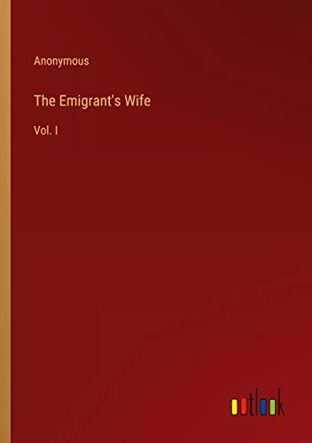 The Emigrant's Wife: Vol. I
