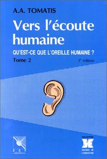 VERS L'ECOUTE HUMAINE. Tome 2, Qu'est-ce que l'oreille humaine ? 3ème édition (Science Education)