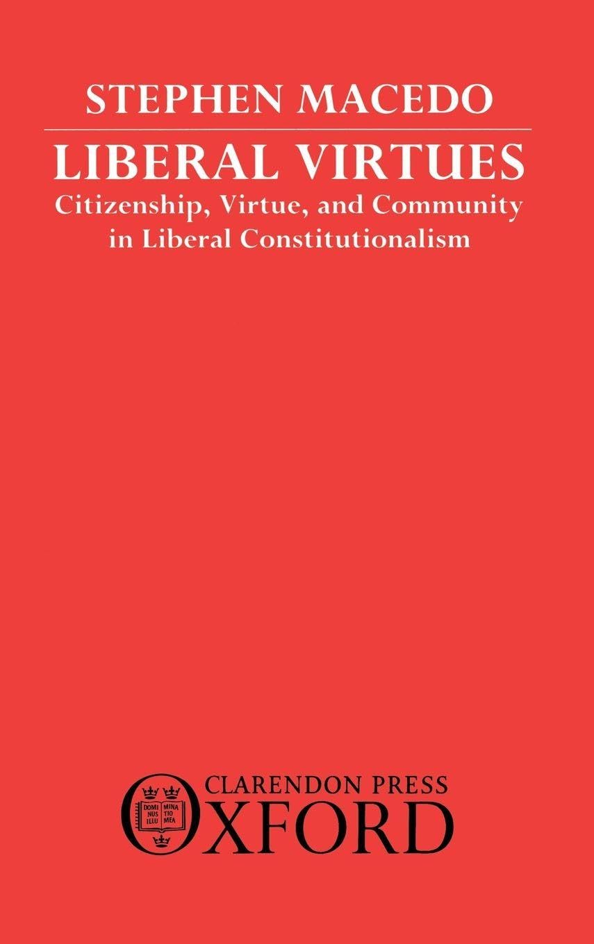 LIBERAL VIRTUES C: Citizenship, Virtue, and Community in Liberal Constitutionalism