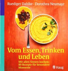 Vom Essen, Trinken und Leben. Mit allen Sinnen kochen: 89 Rezepte für besondere Momente