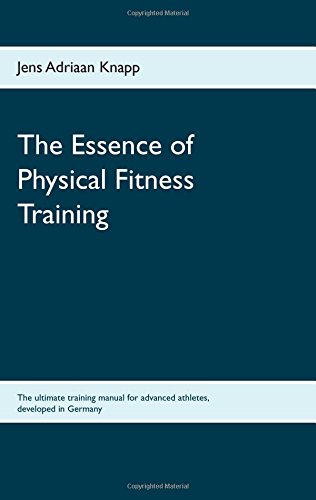 The Essence of Physical Fitness Training: The ultimate training manual for advanced athletes, developed in Germany