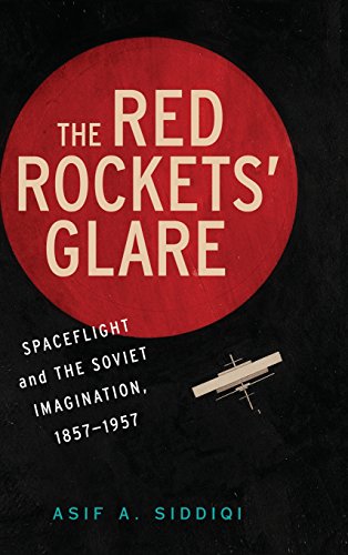 The Red Rockets' Glare: Spaceflight and the Russian Imagination, 1857–1957 (Cambridge Centennial of Flight)