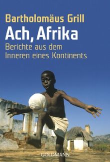 Ach, Afrika: Berichte aus dem Inneren eines Kontinents