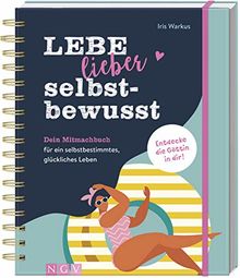 Lebe lieber selbstbewusst: Dein Mitmachbuch für ein selbstbestimmtes, glückliches Leben