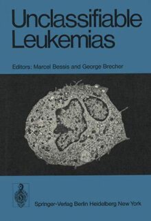 Unclassifiable Leukemias: Proceedings of a Symposium, held on October 11 - 13, 1974 at the Institute of Cell Pathology, Hopital de Bicetre, Paris, France.